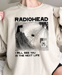 Radiohead Tshirt, I Will See You In The Next Life Shirt