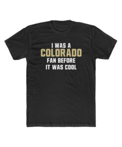 I was a COLORADO FAN before it was cool, Colorado shirt, Football Tee